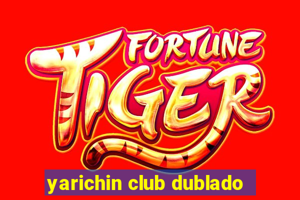 yarichin club dublado